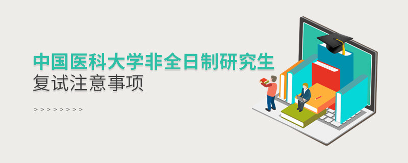 原來中國醫(yī)科大學非全日制研究生復試還需要注意這些事項！
