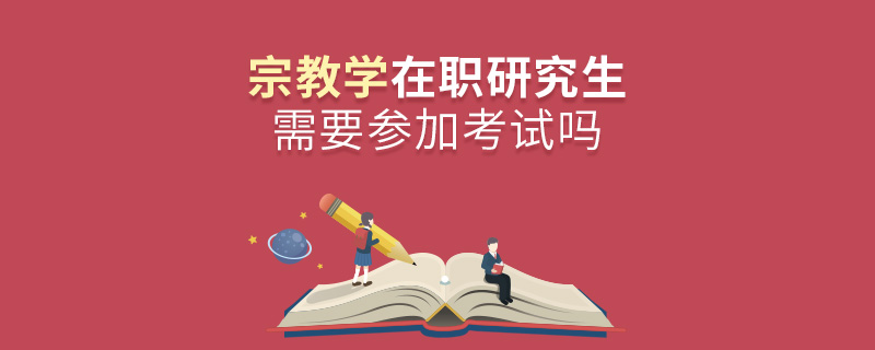 宗教學(xué)在職研究生需要參加考試嗎