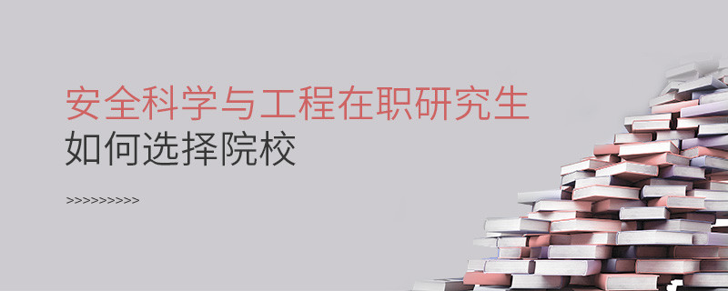 在職研究生安全科學(xué)與工程專業(yè)怎么選擇院校？