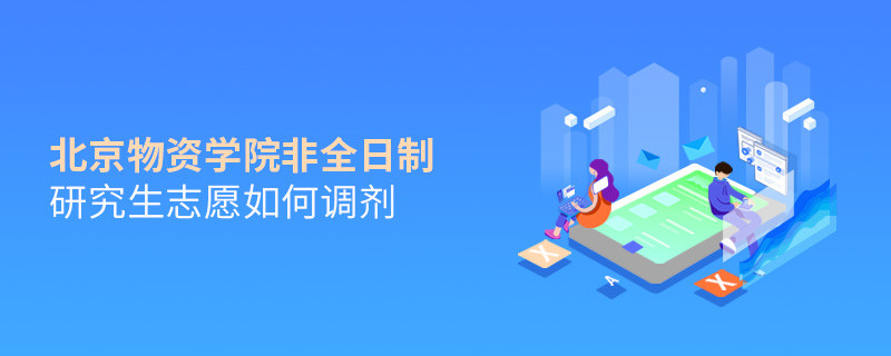 怎么調(diào)劑北京物資學(xué)院非全日制研究生志愿？