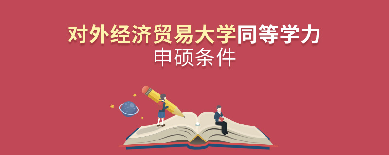對(duì)外經(jīng)濟(jì)貿(mào)易大學(xué)同等學(xué)力申碩條件