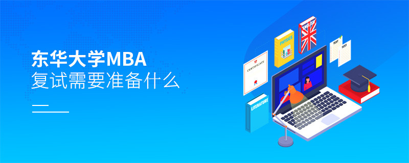 東華大學(xué)MBA復(fù)試需要準(zhǔn)備什么？