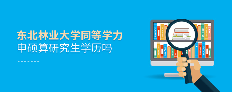東北林業(yè)大學(xué)同等學(xué)力申碩算研究生學(xué)歷嗎