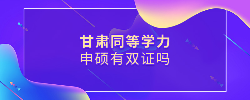 甘肅同等學(xué)力申碩有雙證嗎