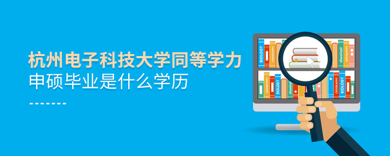 報(bào)考同等學(xué)力在職研究生選擇杭州電子科技大學(xué)畢業(yè)是什么學(xué)歷？