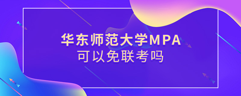 在職報(bào)考華東師范大學(xué)MPA能否免聯(lián)考？