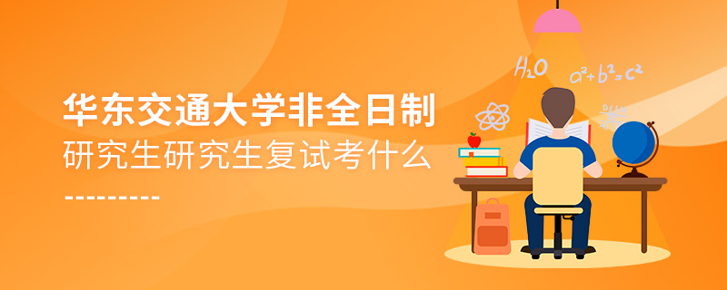 華東交通大學(xué)非全日制研究生研究生復(fù)試考什么