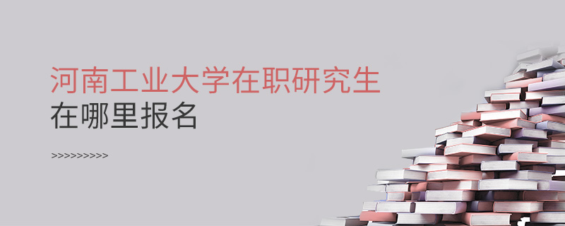 河南工業(yè)大學(xué)在職研究生在哪里報(bào)名