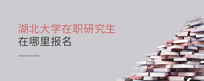 湖北大學(xué)在職研究生在哪里報(bào)名