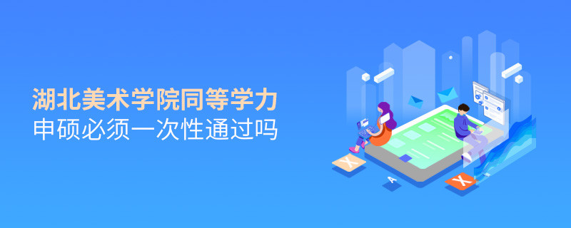 是不是湖北美術學院同等學力申碩考試必須一次性通過？
