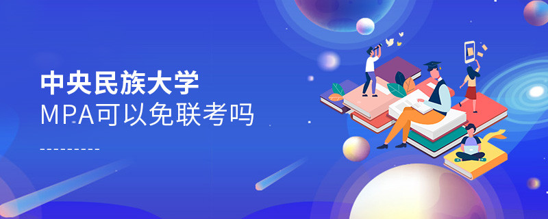 報(bào)考MPA選擇中央民族大學(xué)能免聯(lián)考嗎？