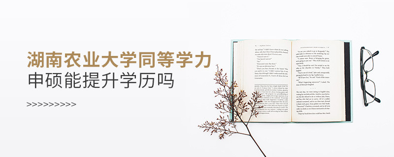 湖南農(nóng)業(yè)大學(xué)在職研究生同等學(xué)力申碩能否提升學(xué)歷？