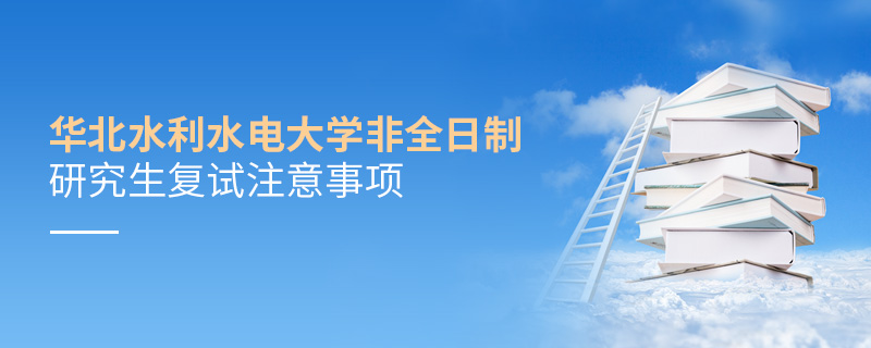 華北水利水電大學非全日制研究生復試注意事項