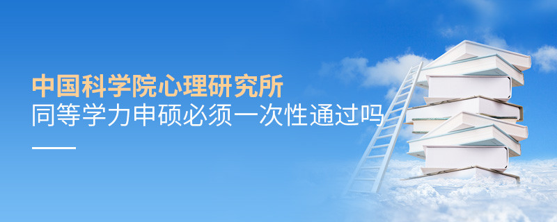 是不是中國(guó)科學(xué)院心理研究所同等學(xué)力申碩考試必須一次性通過？