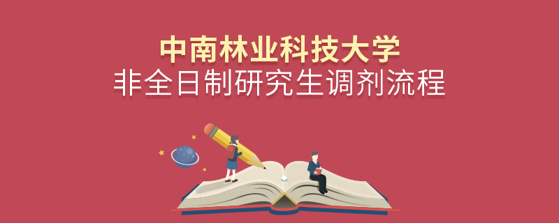 中南林業(yè)科技大學(xué)非全日制研究生調(diào)劑流程