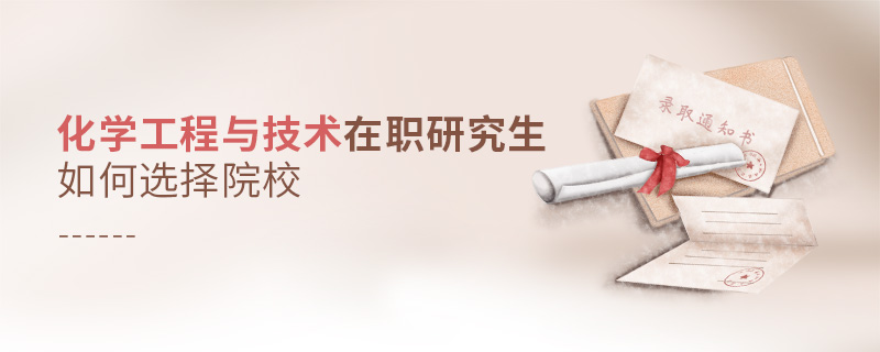 化學(xué)工程與技術(shù)在職研究生如何選擇院校