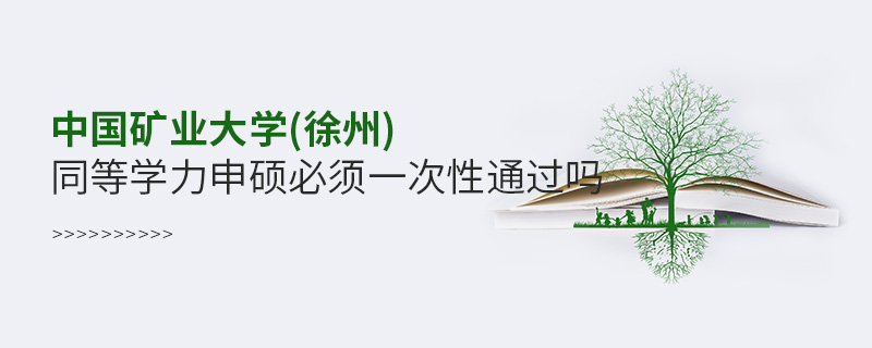 中國礦業(yè)大學(xué)(徐州)同等學(xué)力申碩必須一次性通過嗎