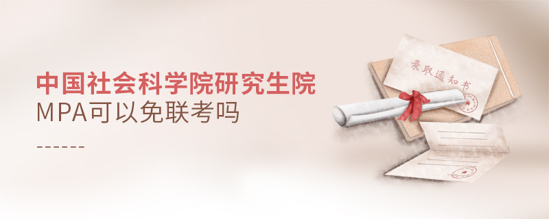 中國社會(huì)科學(xué)院研究生院MPA可以免聯(lián)考嗎
