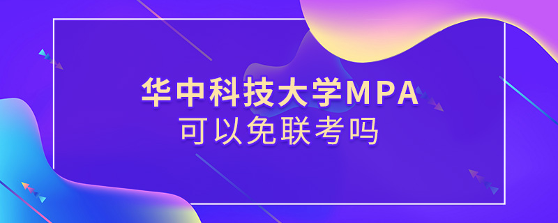 華中科技大學MPA可以免聯(lián)考嗎