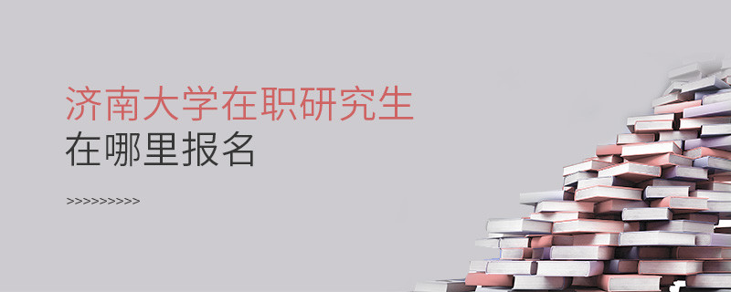 報考在職研究生選擇濟南大學哪里報名？