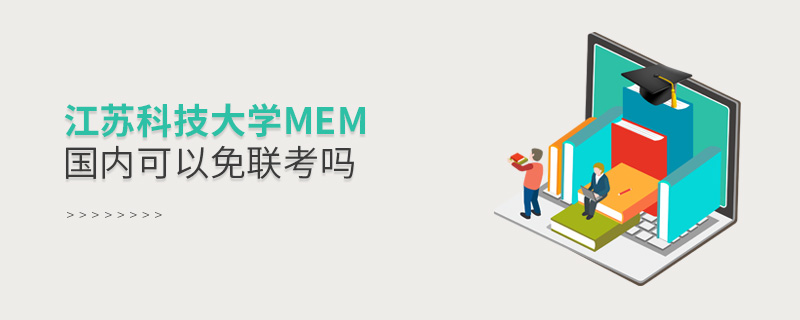 江蘇科技大學(xué)MEM國(guó)內(nèi)可以免聯(lián)考嗎
