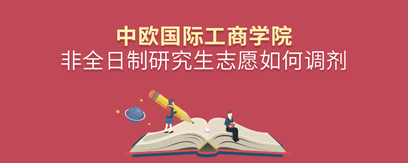 中歐國際工商學(xué)院非全日制研究生志愿如何調(diào)劑