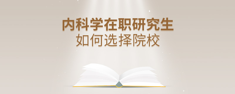 內(nèi)科學(xué)在職研究生如何選擇院校