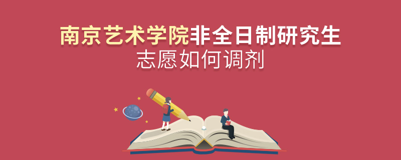南京藝術(shù)學(xué)院非全日制研究生志愿如何調(diào)劑
