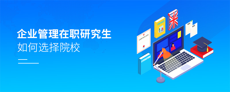企業(yè)管理在職研究生如何選擇院校