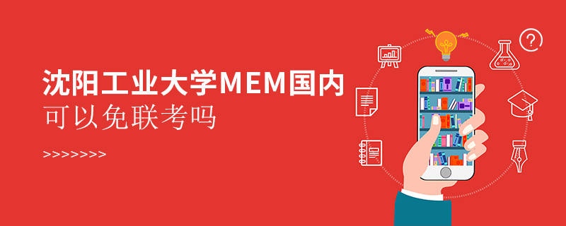 沈陽工業(yè)大學MEM國內可以免聯(lián)考嗎