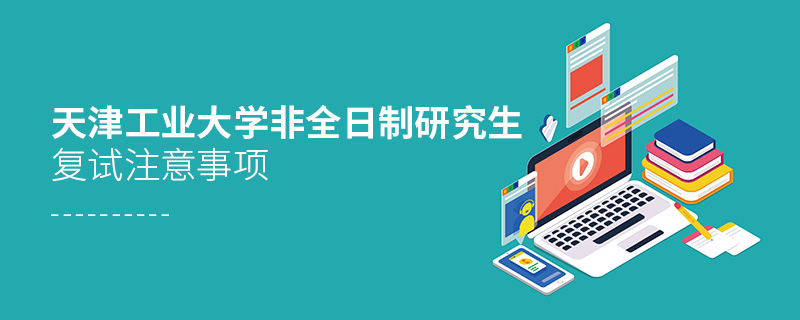 天津工業(yè)大學(xué)非全日制研究生復(fù)試注意事項(xiàng)