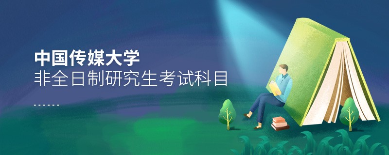 中國(guó)傳媒大學(xué)非全日制研究生考試內(nèi)容包含哪些科目？