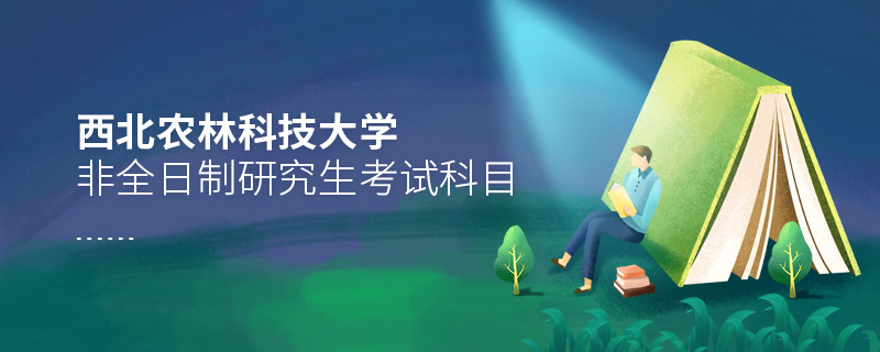 西北農(nóng)林科技大學非全日制研究生考試科目
