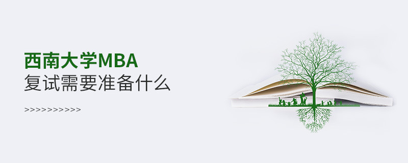 西南大學(xué)MBA復(fù)試需要準(zhǔn)備哪些東西？