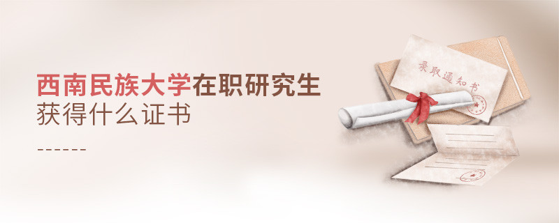 西南民族大學(xué)在職研究生畢業(yè)獲得什么證書？