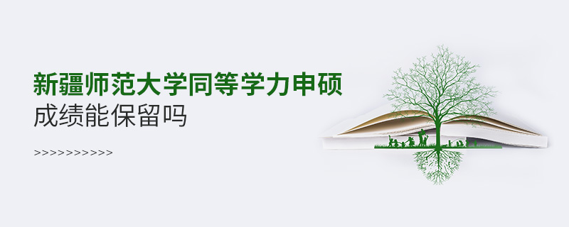 新疆師范大學同等學力申碩成績能保留嗎