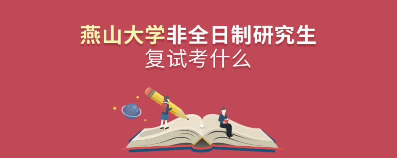 燕山大學(xué)非全日制研究生研究生復(fù)試考什么？