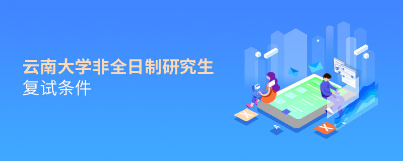 云南大學非全日制研究生復試條件詳解！
