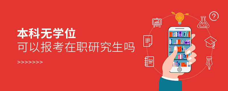 本科無學(xué)位可以報(bào)考在職研究生嗎