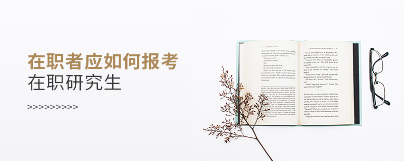 在職者應(yīng)如何報(bào)考在職研究生