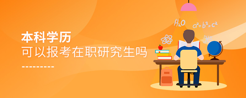 本科學(xué)歷可以報考在職研究生嗎