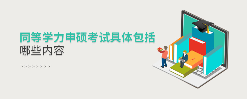 同等學(xué)力申碩考試具體包括哪些內(nèi)容