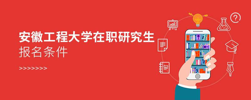 安徽工程大學(xué)在職研究生報名條件