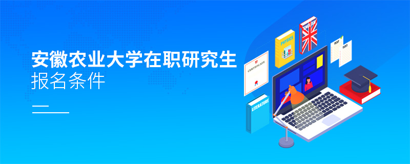 安徽農(nóng)業(yè)大學(xué)在職研究生報名條件