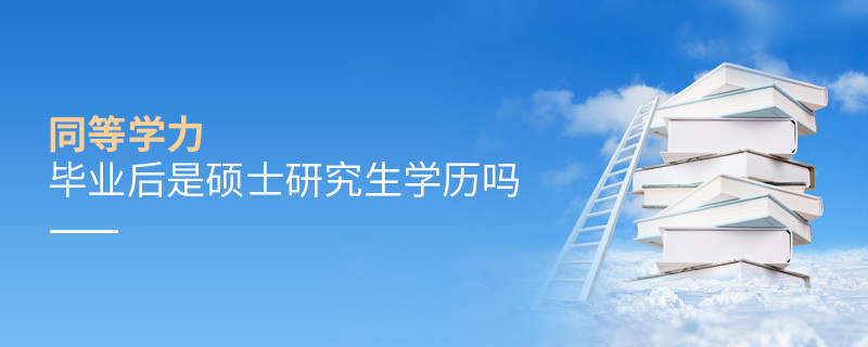 同等學力畢業(yè)后是碩士研究生學歷嗎