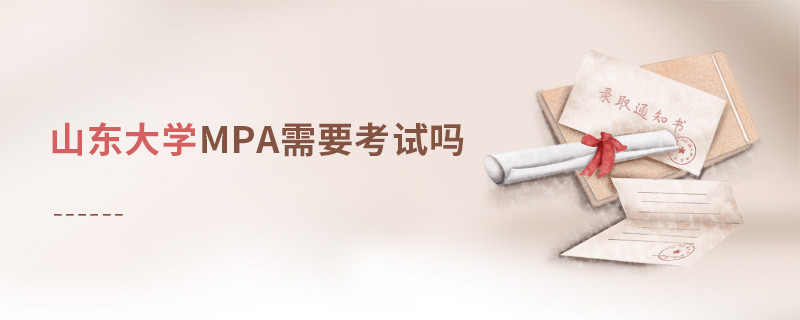報(bào)考MPA選擇山東大學(xué)需要參加考試嗎？