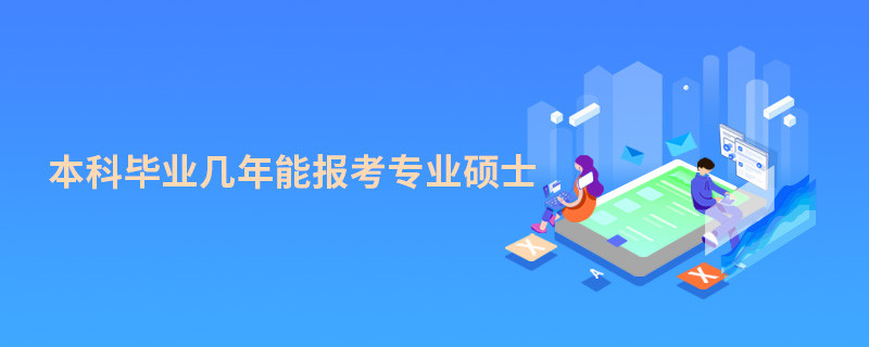 本科畢業(yè)幾年能報(bào)考專業(yè)碩士