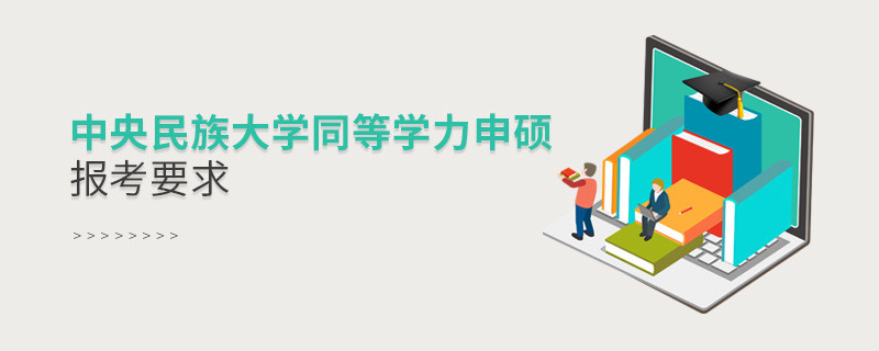 中央民族大學(xué)同等學(xué)力申碩報考要求有哪些？