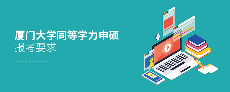 廈門大學(xué)同等學(xué)力申碩報(bào)考要求