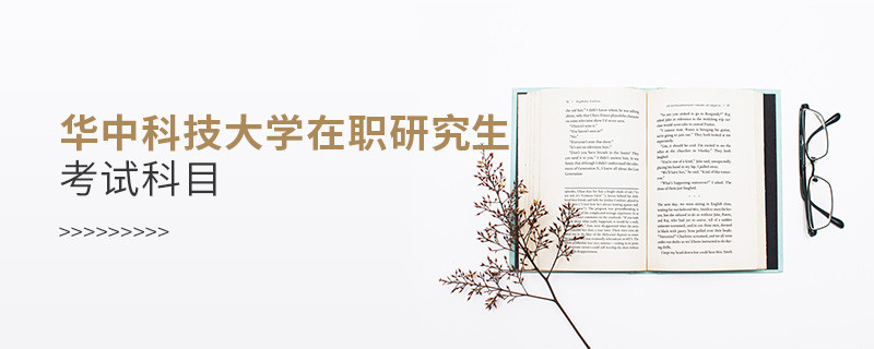 必須知曉！華中科技大學(xué)在職研究生考試科目